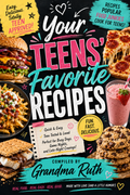 Book cover for 'Your Teens' Favorite Recipes' compiled by Grandma Ruth, featuring a black background with colorful text and photos of teen-friendly foods like burgers, pizza, fries, cookies, and a smoothie.